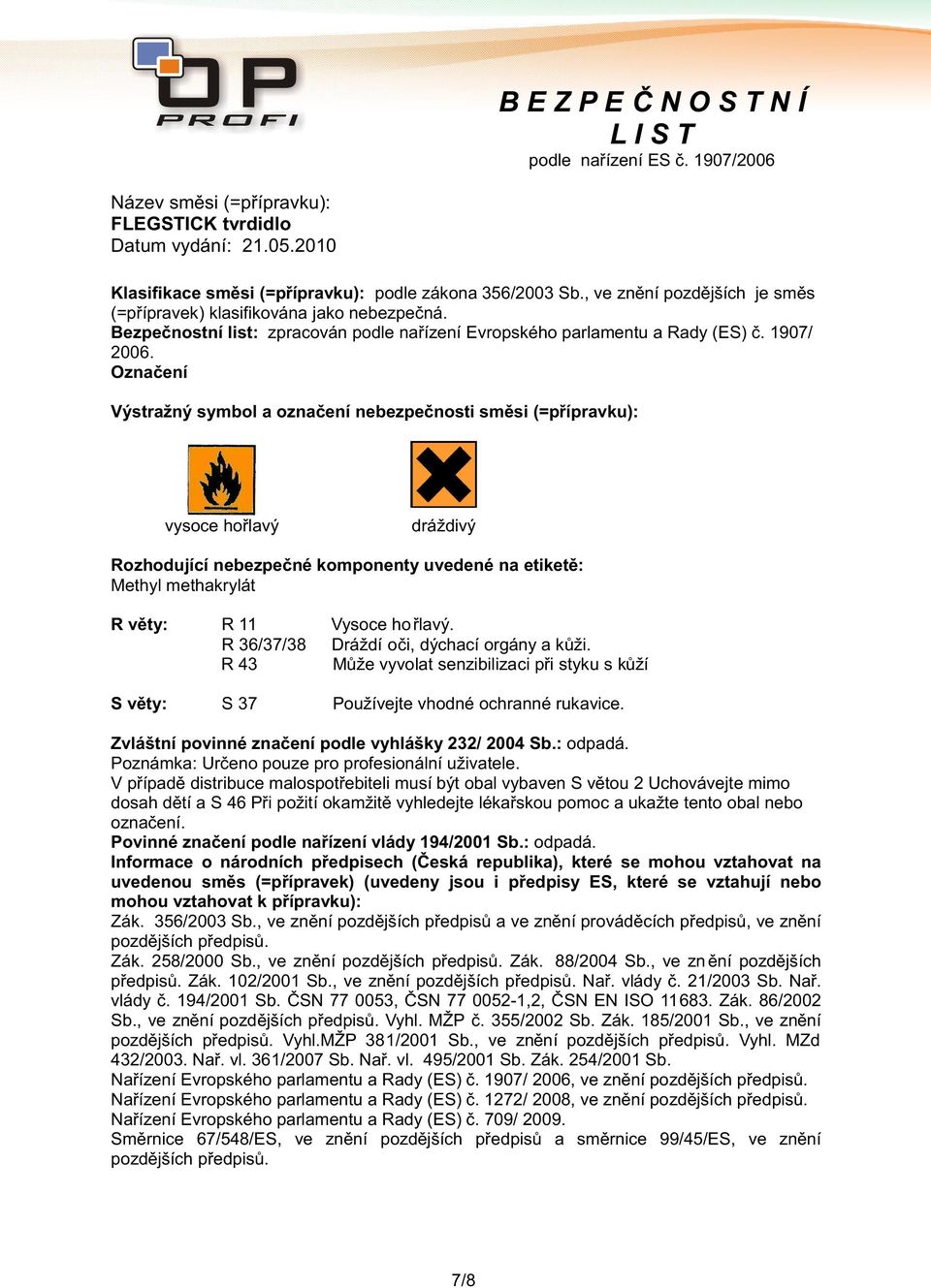 Označení Výstražný symbol a označení nebezpečnosti směsi (=přípravku): vysoce hořlavý dráždivý Rozhodující nebezpečné komponenty uvedené na etiketě: Methyl methakrylát R věty: R 11 Vysoce hořlavý.