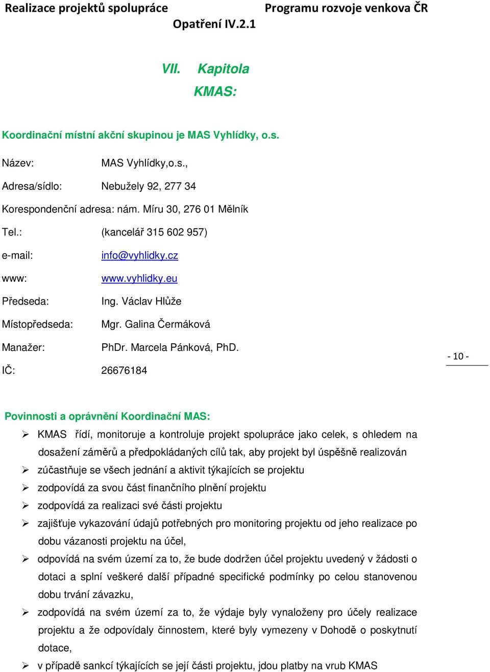 - 10 - Povinnosti a oprávnění Koordinační MAS: KMAS řídí, monitoruje a kontroluje projekt spolupráce jako celek, s ohledem na dosažení záměrů a předpokládaných cílů tak, aby projekt byl úspěšně