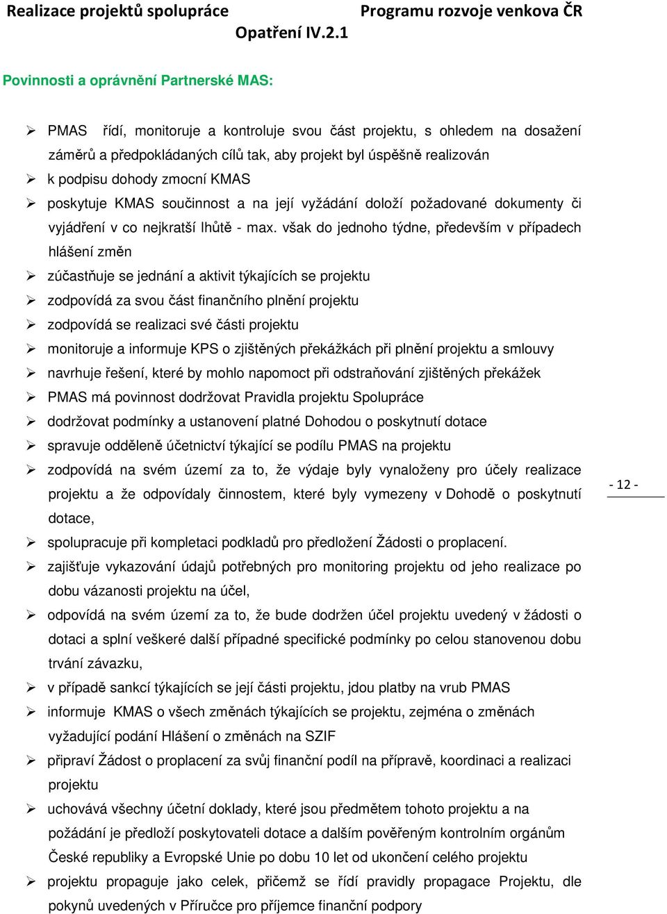 však do jednoho týdne, především v případech hlášení změn zúčastňuje se jednání a aktivit týkajících se projektu zodpovídá za svou část finančního plnění projektu zodpovídá se realizaci své části