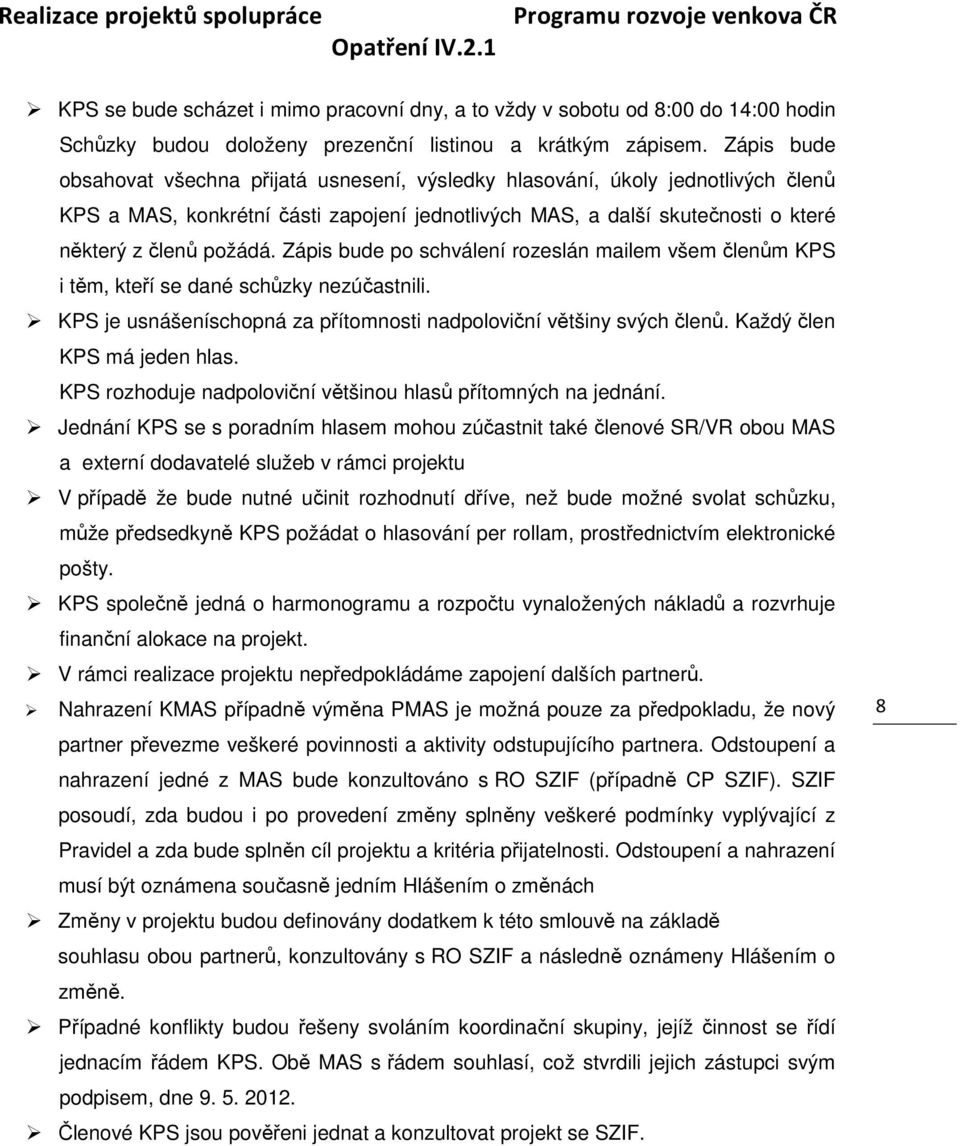 Zápis bude po schválení rozeslán mailem všem členům KPS i těm, kteří se dané schůzky nezúčastnili. KPS je usnášeníschopná za přítomnosti nadpoloviční většiny svých členů. Každý člen KPS má jeden hlas.