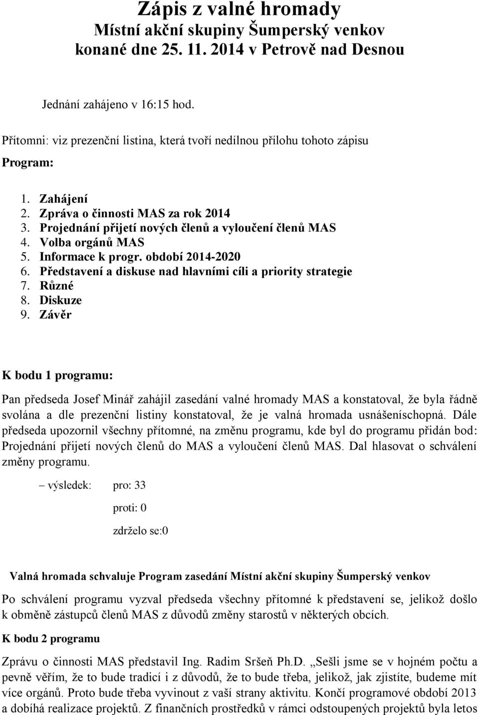 Volba orgánů MAS 5. Informace k progr. období 2014-2020 6. Představení a diskuse nad hlavními cíli a priority strategie 7. Různé 8. Diskuze 9.