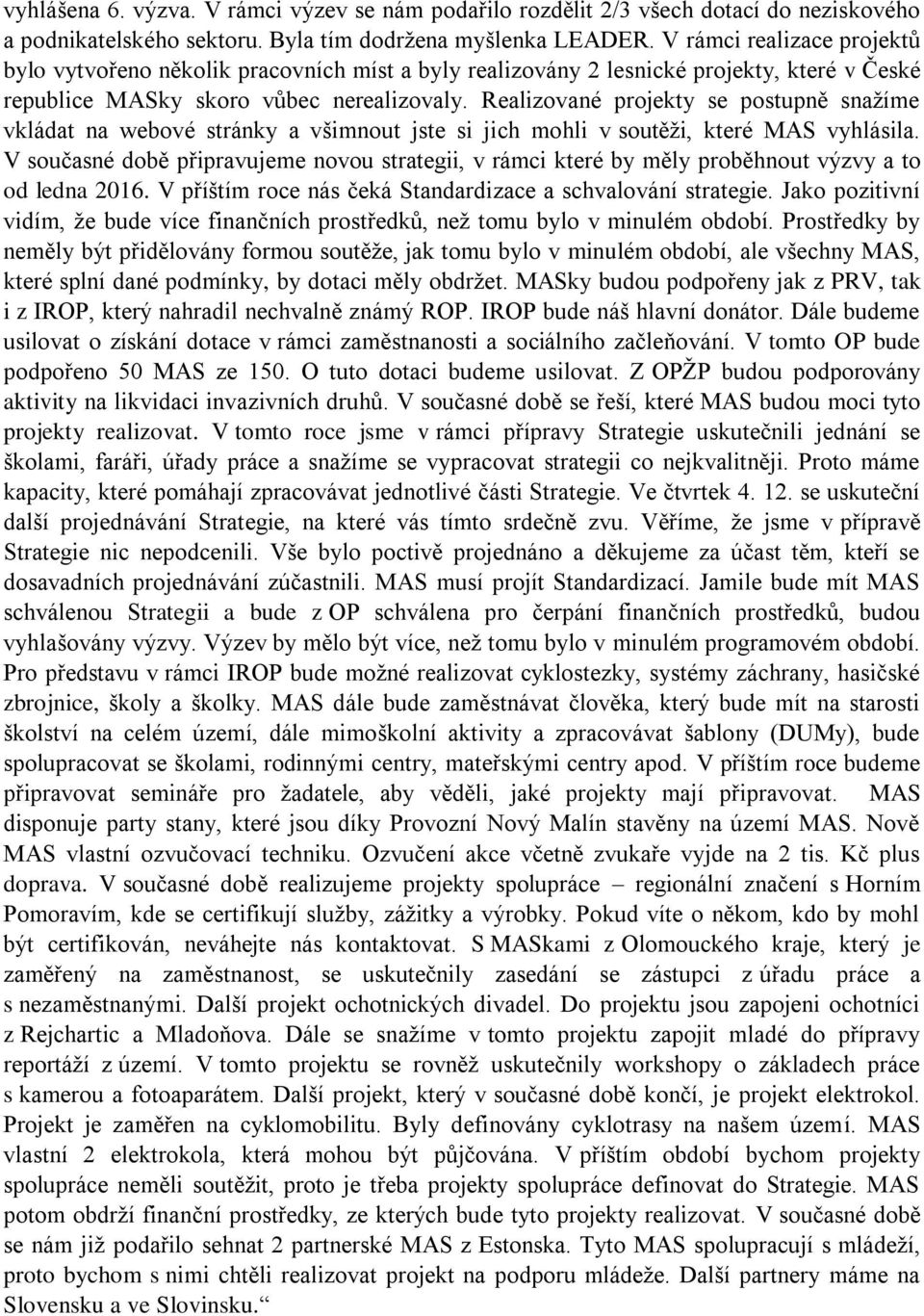 Realizované projekty se postupně snažíme vkládat na webové stránky a všimnout jste si jich mohli v soutěži, které MAS vyhlásila.