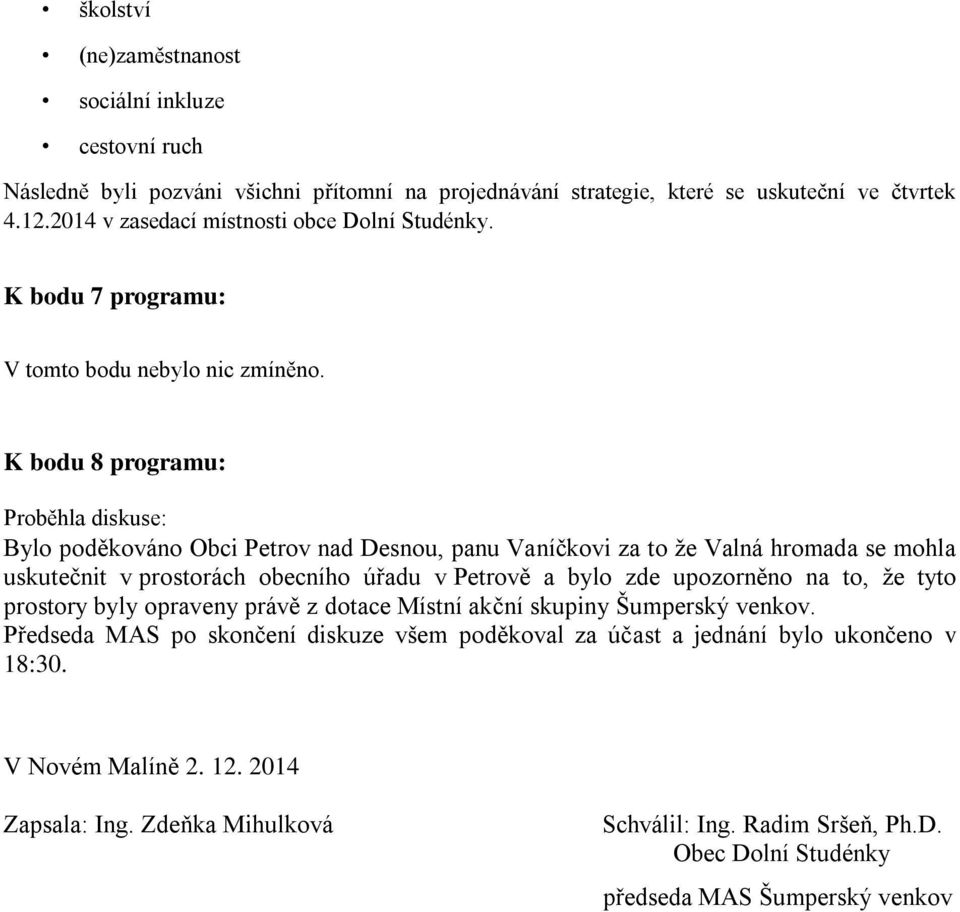 K bodu 8 programu: Proběhla diskuse: Bylo poděkováno Obci Petrov nad Desnou, panu Vaníčkovi za to že Valná hromada se mohla uskutečnit v prostorách obecního úřadu v Petrově a bylo zde