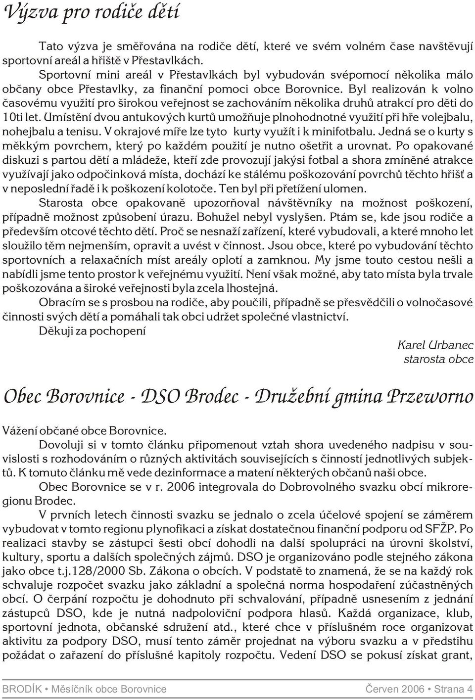 Byl realizován k volno èasovému využití pro širokou veøejnost se zachováním nìkolika druhù atrakcí pro dìti do 10ti let.