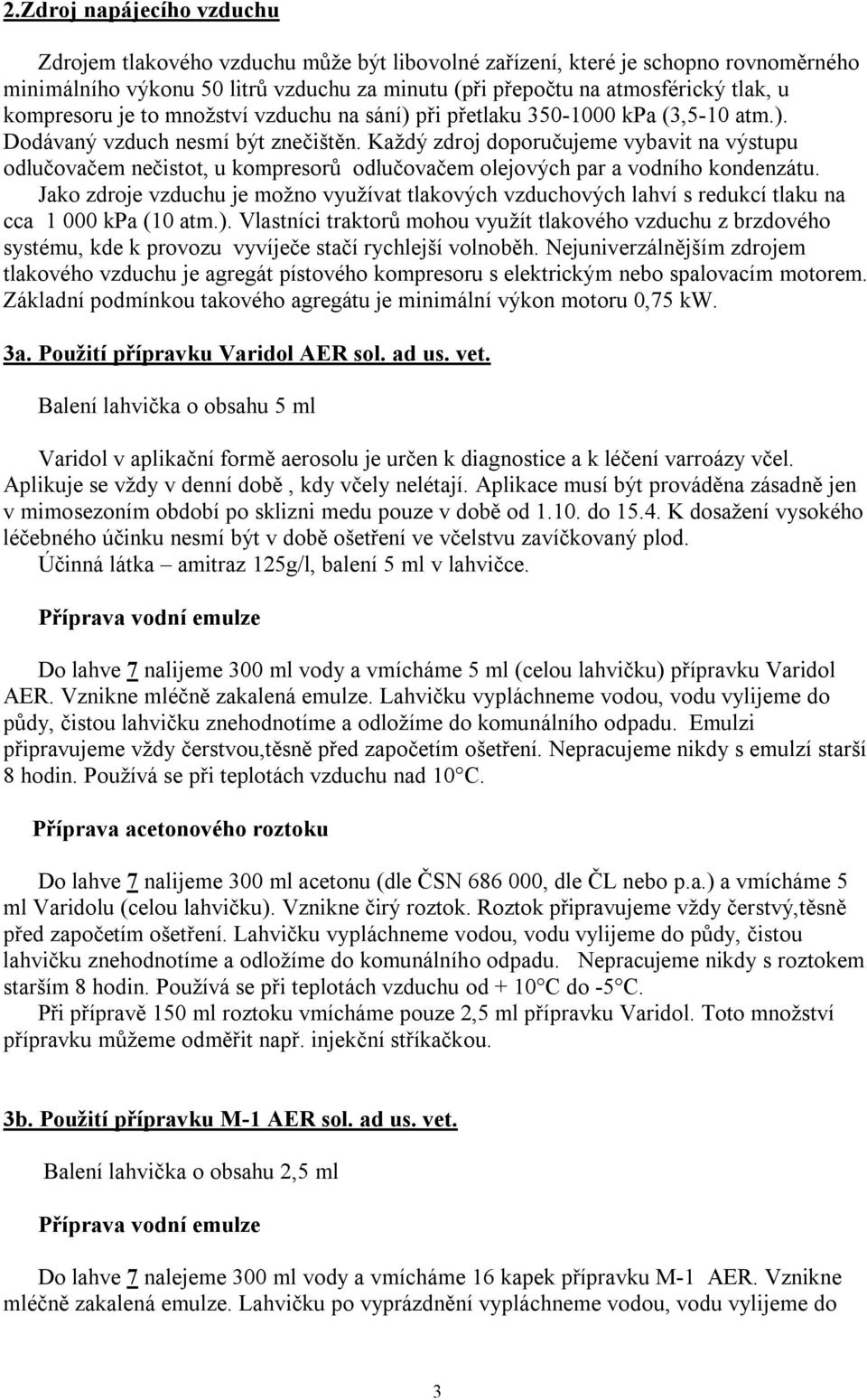 Každý zdroj doporučujeme vybavit na výstupu odlučovačem nečistot, u kompresorů odlučovačem olejových par a vodního kondenzátu.