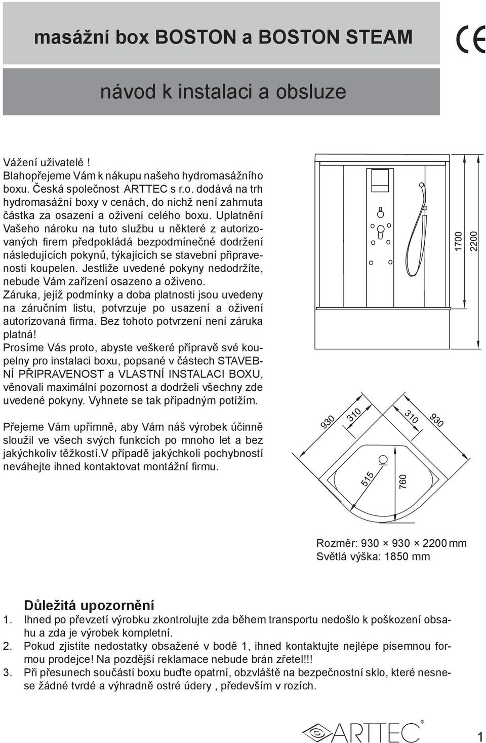 Jestliže uvedené pokyny nedodržíte, nebude Vám zařízení osazeno a oživeno. Záruka, jejíž podmínky a doba platnosti jsou uvedeny na záručním listu, potvrzuje po usazení a oživení autorizovaná firma.