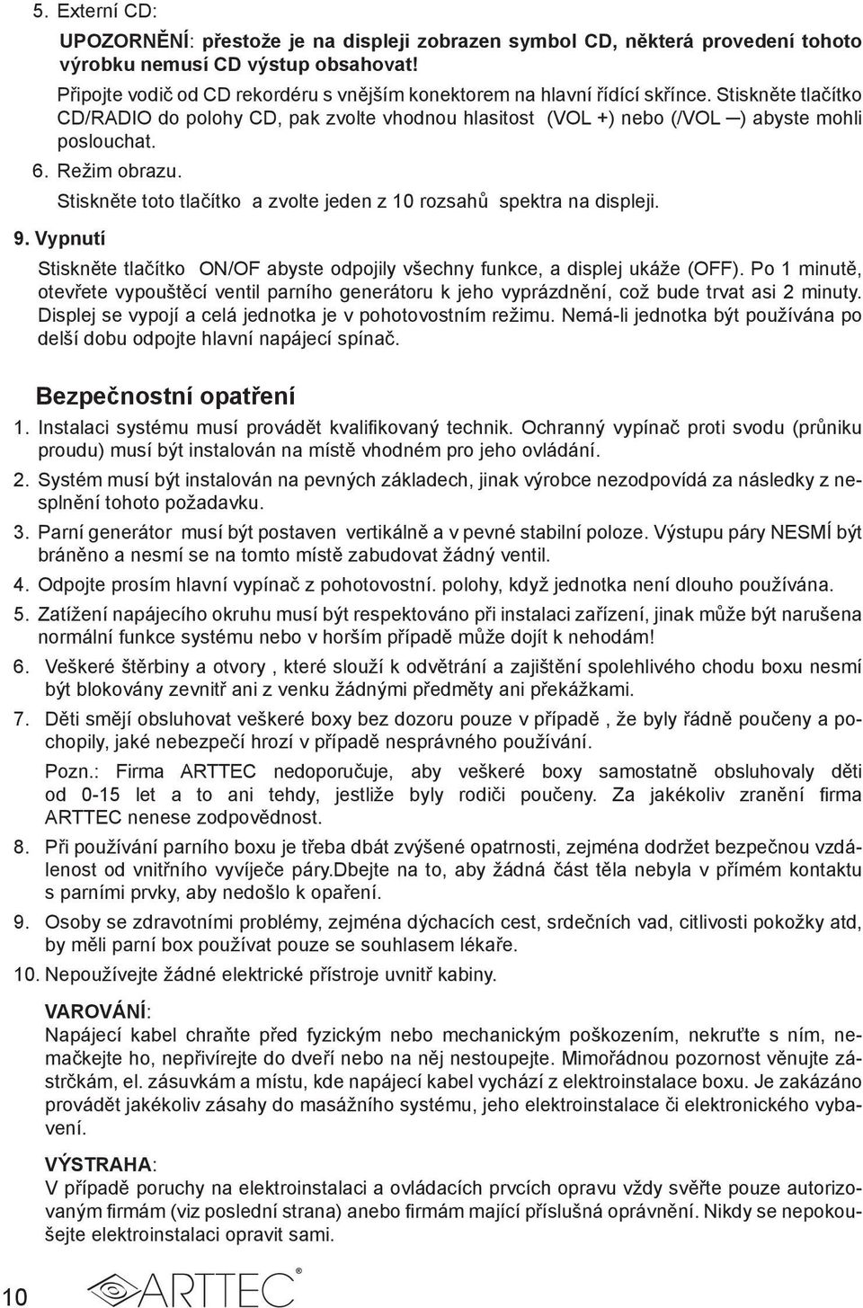 Režim obrazu. Stiskněte toto tlačítko a zvolte jeden z 10 rozsahů spektra na displeji. 9. Vypnutí Stiskněte tlačítko ON/OF abyste odpojily všechny funkce, a displej ukáže (OFF).