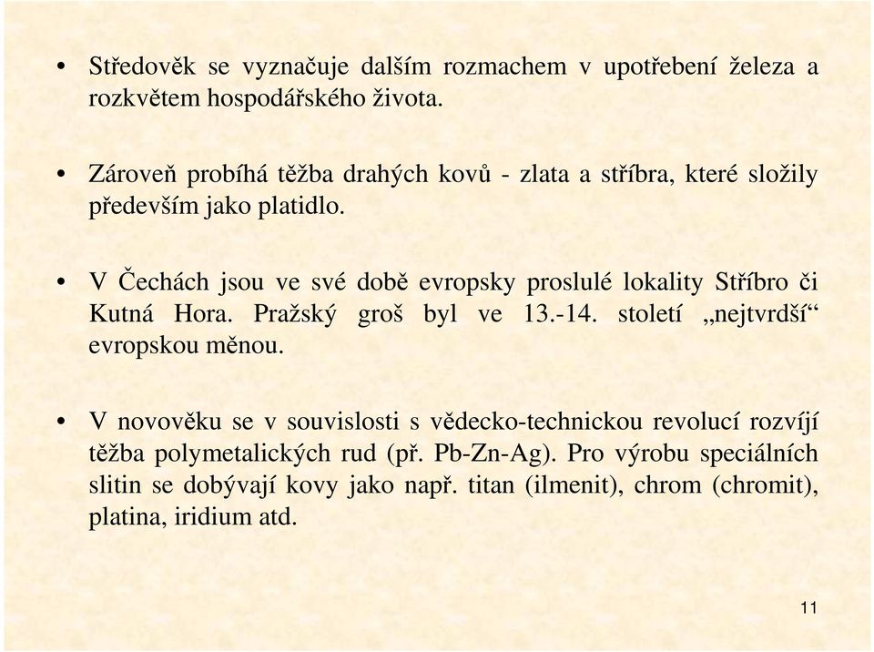 V Čechách jsou ve své době evropsky proslulé lokality Stříbro či Kutná Hora. Pražský groš byl ve 13.-14.