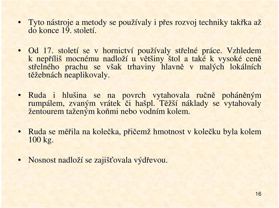 neaplikovaly. Ruda i hlušina se na povrch vytahovala ručně poháněným rumpálem, zvaným vrátek či hašpl.