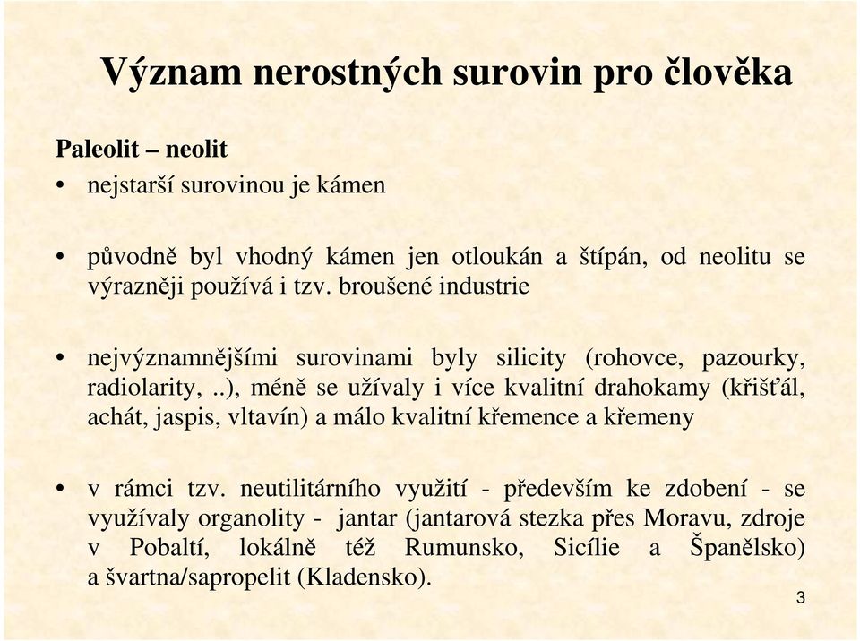 .), méně se užívaly i více kvalitní drahokamy (křišťál, achát, jaspis, vltavín) a málo kvalitní křemence a křemeny v rámci tzv.