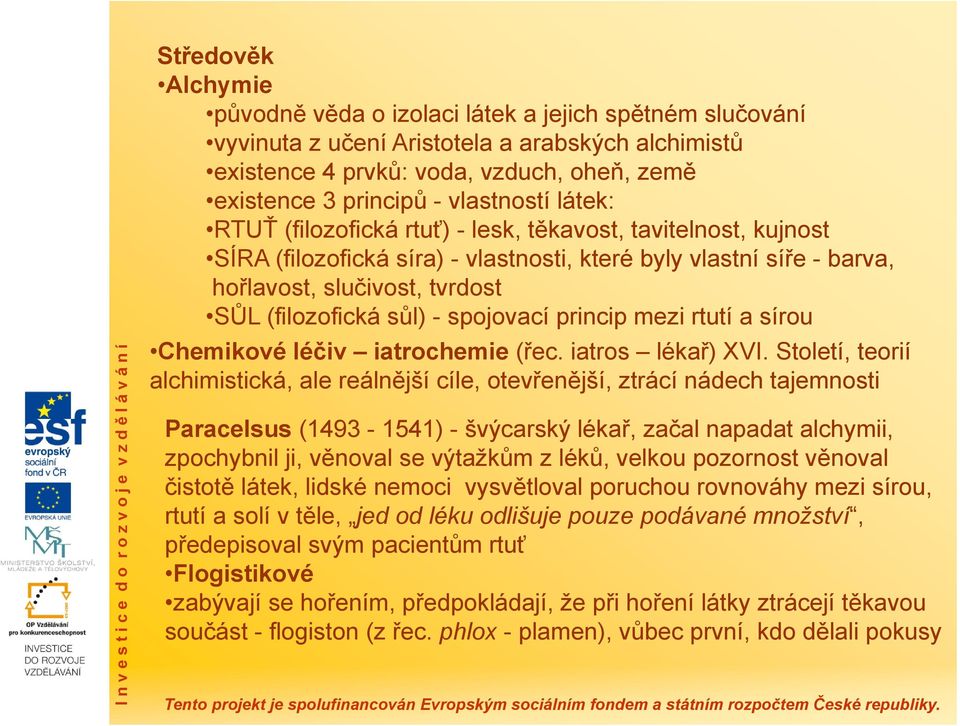 sůl) - spojovací princip mezi rtutí a sírou Chemikové léčiv iatrochemie (řec. iatros lékař) XVI.