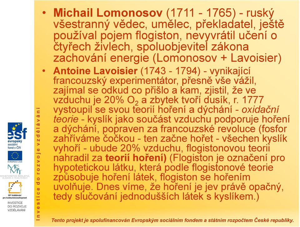 1777 vystoupil se svou teorií hoření a dýchání - oxidační teorie - kyslík jako součást vzduchu podporuje hoření a dýchání, popraven za francouzské revoluce (fosfor zahříváme čočkou - ten začne hořet