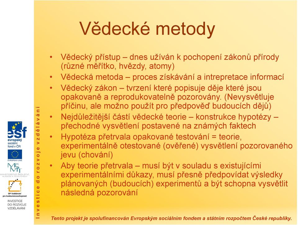 (Nevysvětluje příčinu, ale možno použít pro předpověď budoucích dějů) Nejdůležitější částí vědecké teorie konstrukce hypotézy přechodné vysvětlení postavené na známých faktech Hypotéza