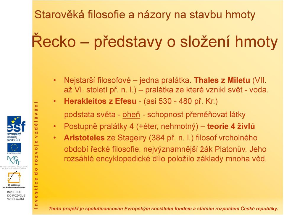 ) podstata světa - oheň - schopnost přeměňovat látky Postupně pralátky 4 (+éter, nehmotný) teorie 4 živlů Aristoteles ze Stageiry