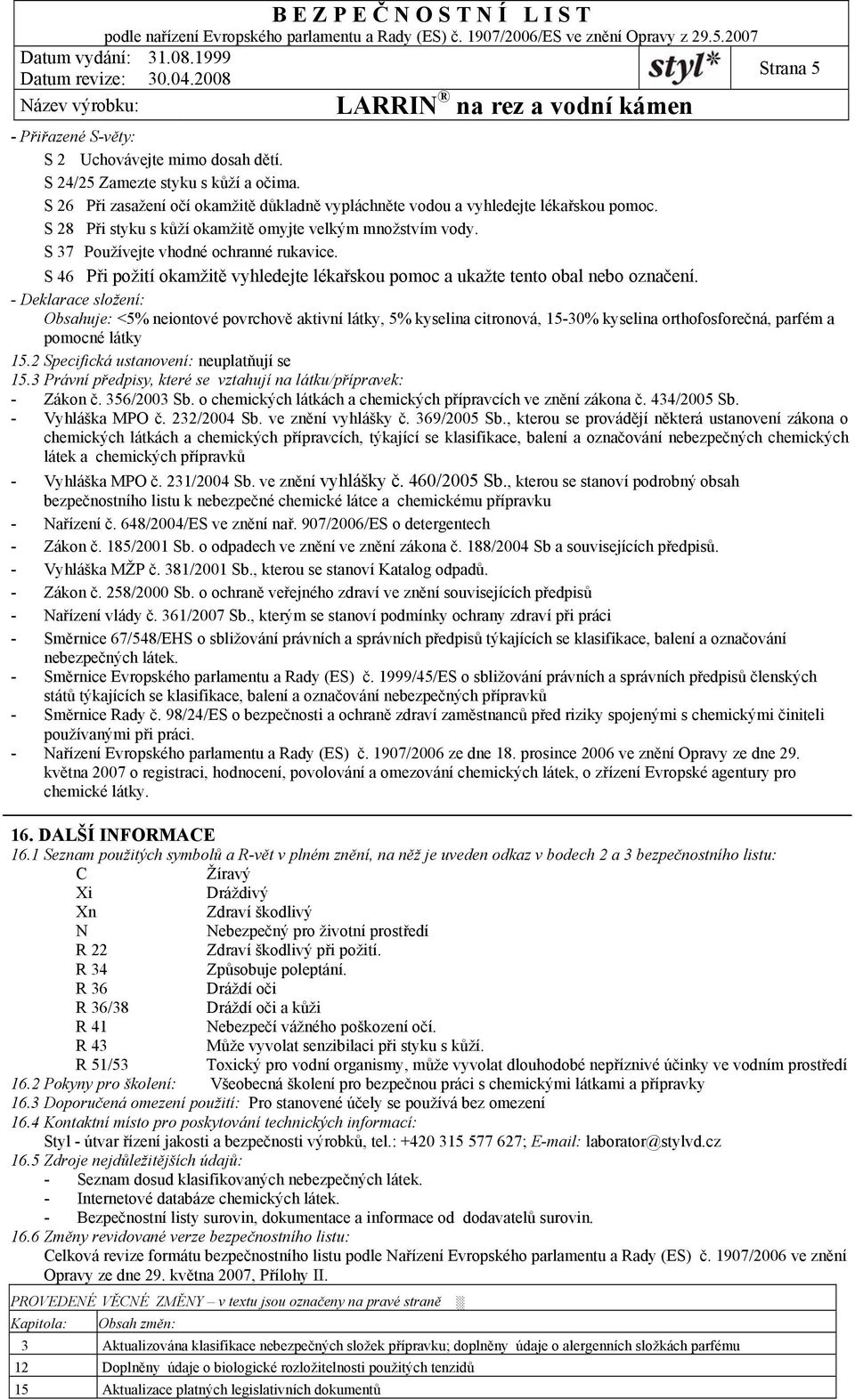 - Deklarace složení: Obsahuje: <5% neiontové povrchově aktivní látky, 5% kyselina citronová, 15-30% kyselina orthofosforečná, parfém a pomocné látky 15.2 Specifická ustanovení: neuplatňují se 15.