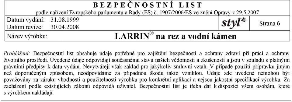 Nevytvářejí však základ pro jakýkoliv smluvní vztah. V případě použití přípravku jiným než doporučeným způsobem, neodpovídáme za případnou škodu takto vzniklou.