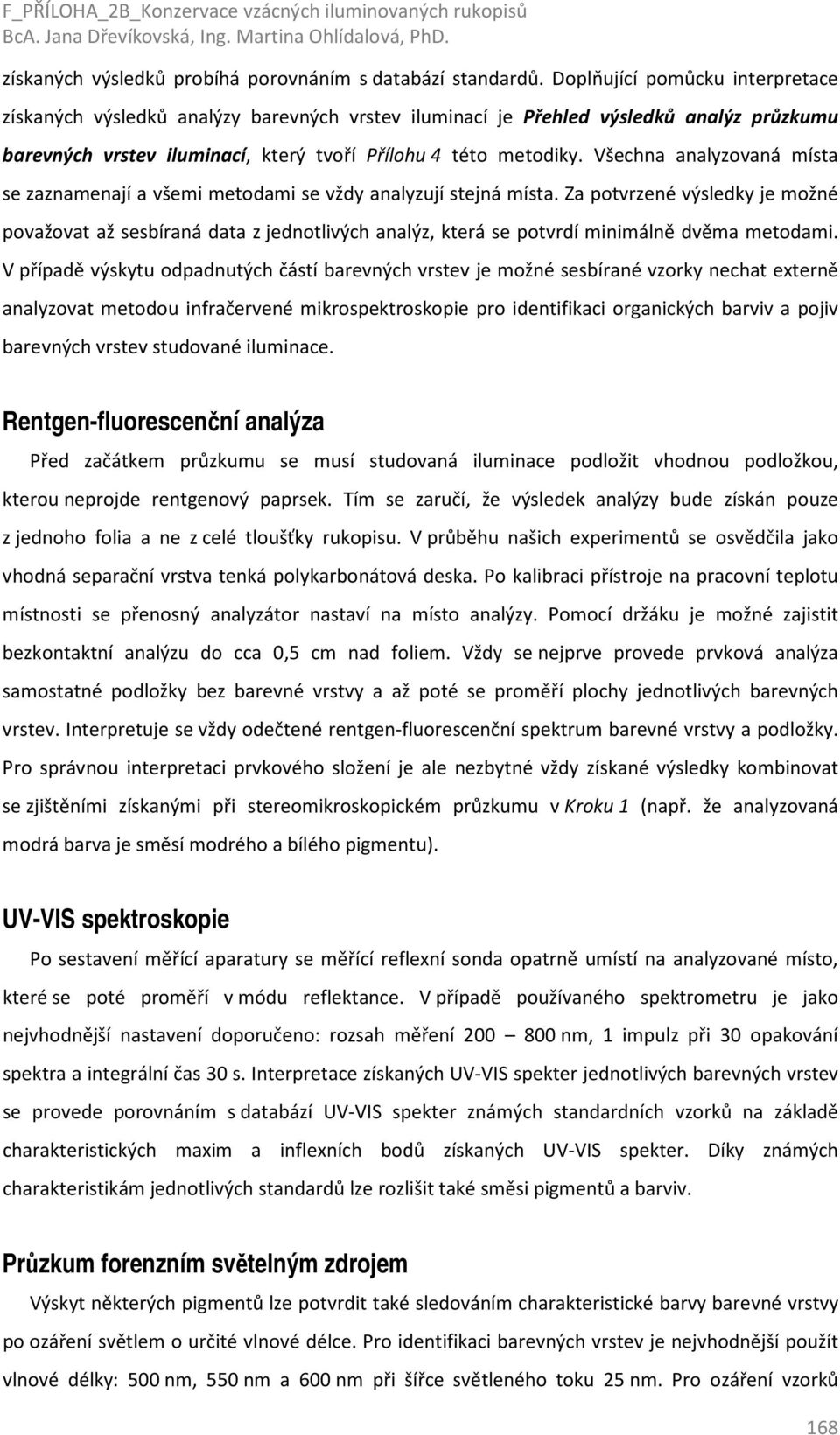 Všechna analyzovaná místa se zaznamenají a všemi metodami se vždy analyzují stejná místa.