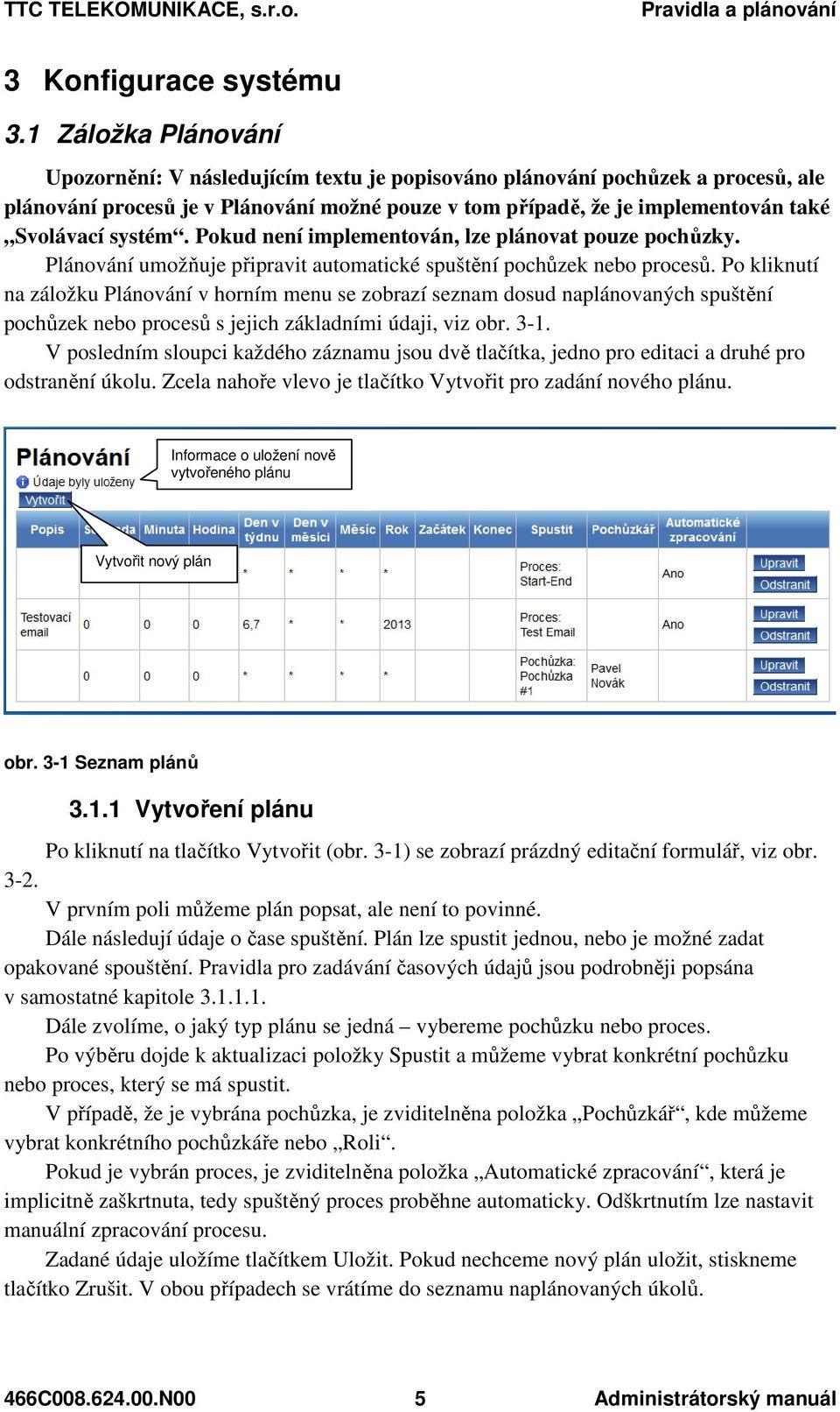 systém. Pokud není implementován, lze plánovat pouze pochůzky. Plánování umožňuje připravit automatické spuštění pochůzek nebo procesů.