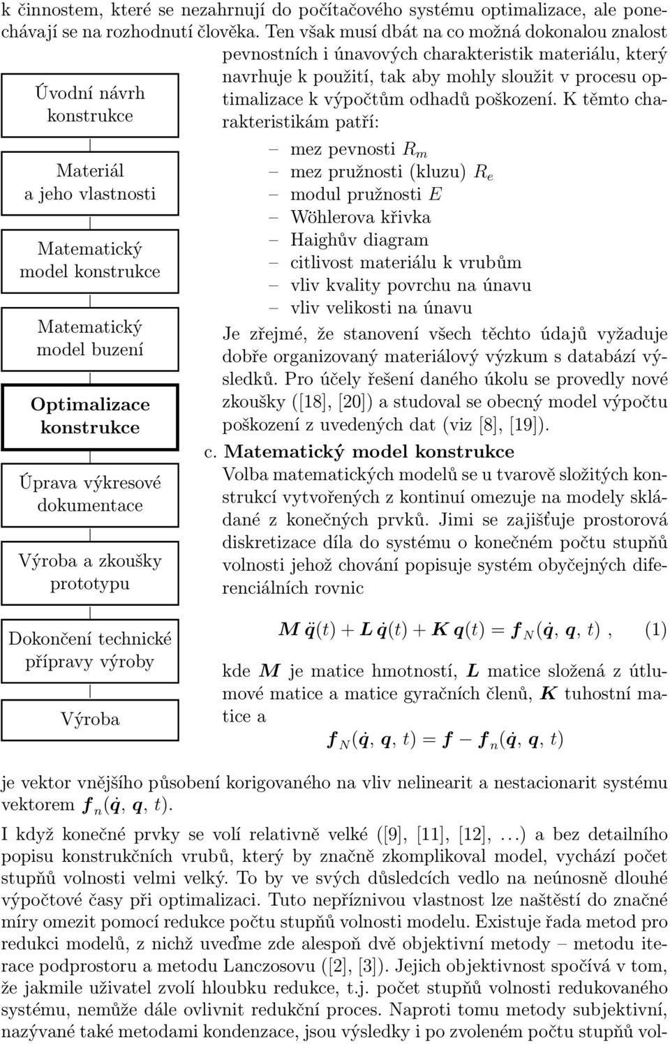 kostrukce Matematický model buzeí Optimalizace kostrukce Úprava výkresové dokumetace Výroba a zkoušky prototypu Dokočeí techické přípravy výroby Výroba mez pevosti R m mez pružosti (kluzu) R e modul