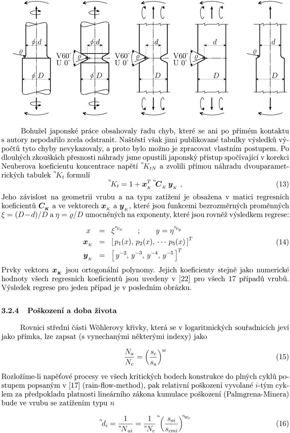 kocetrace apětí K tn a zvolili přímou áhradu dvouparametrických tabulek K t formulí K t = 1 + x T C K K y K, (13) Jeho závislost a geometrii vrubu a a typu zatížeí je obsažea v matici regresích