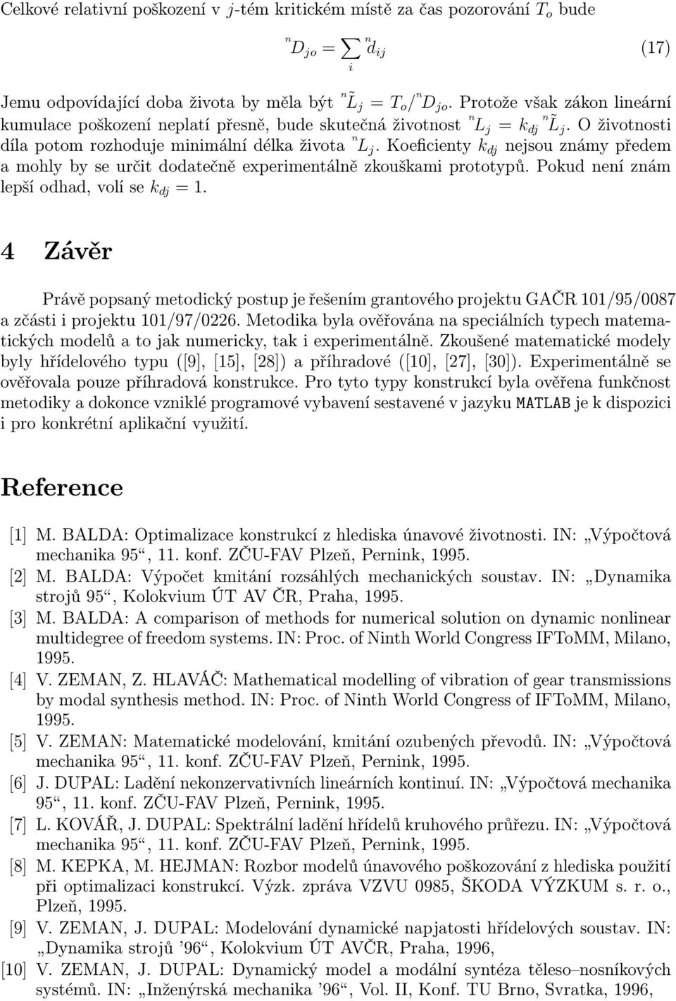 prototypů Pokud eí zám lepší odhad, volí se k dj = 1 4 Závěr Právě popsaý metodický postup je řešeím gratového projektu GAČR 11/95/87 a zčásti i projektu 11/97/226 Metodika byla ověřováa a speciálích