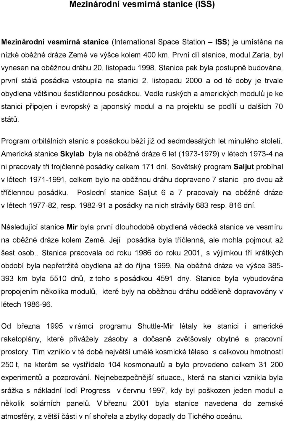 listopadu 2000 a od té doby je trvale obydlena většinou šestičlennou posádkou.