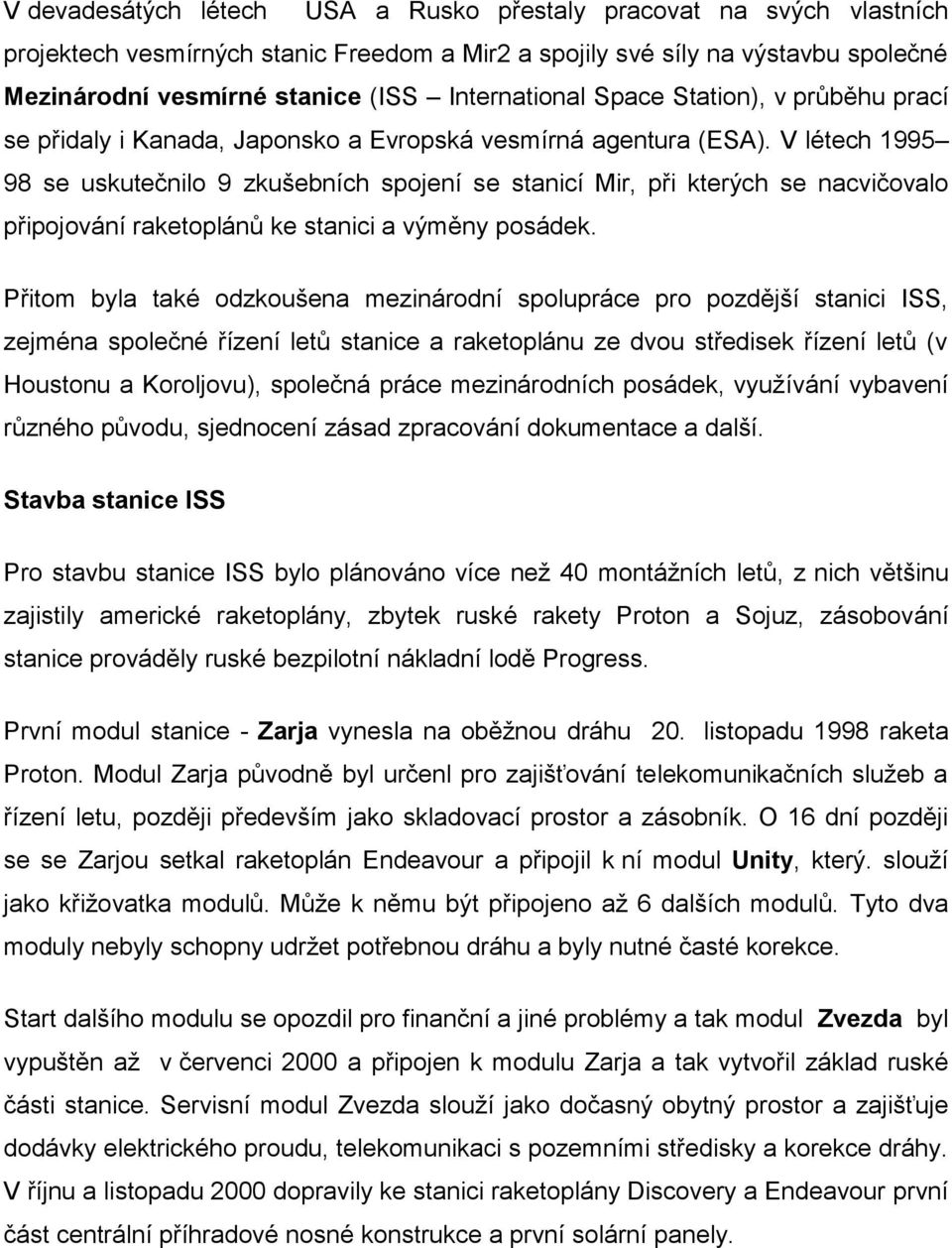 V létech 1995 98 se uskutečnilo 9 zkušebních spojení se stanicí Mir, při kterých se nacvičovalo připojování raketoplánů ke stanici a výměny posádek.