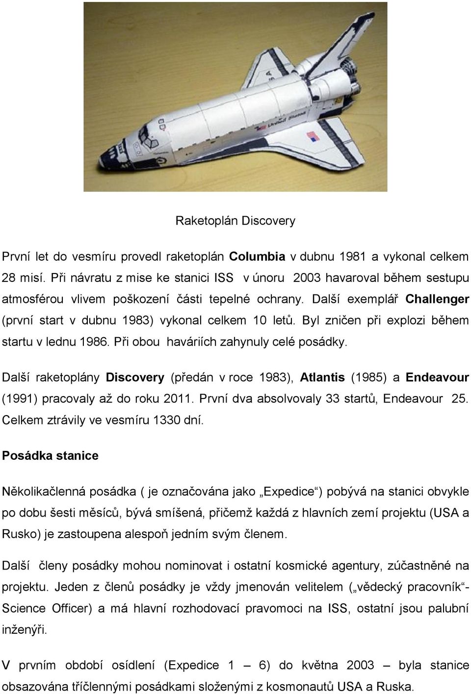 Byl zničen při explozi během startu v lednu 1986. Při obou haváriích zahynuly celé posádky.