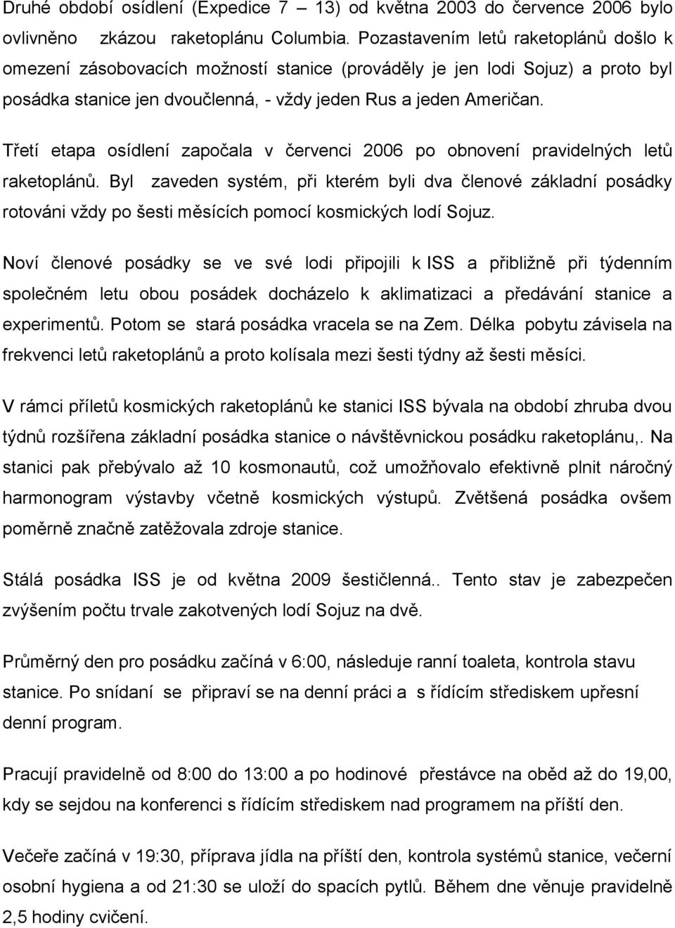 Třetí etapa osídlení započala v červenci 2006 po obnovení pravidelných letů raketoplánů.