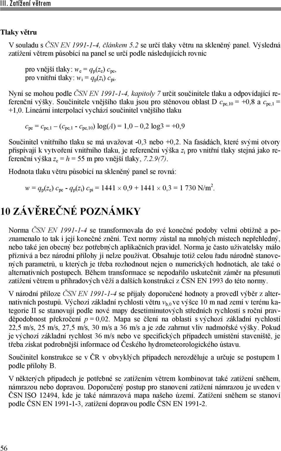 Nyní se mohou podle ČSN EN 1991-1-4, kapitoly 7 určit součinitele tlaku a odpovídající referenční výšky. Součinitele vnějšího tlaku jsou pro stěnovou oblast D c pe,10 = +0,8 a c pe,1 = +1,0.