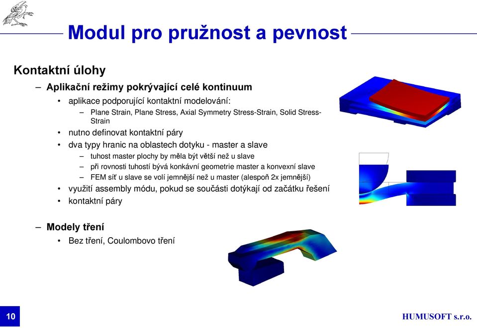 master plochy by měla být větší než u slave při rovnosti tuhostí bývá konkávní geometrie master a konvexní slave FEM síť u slave se volí jemnější než u