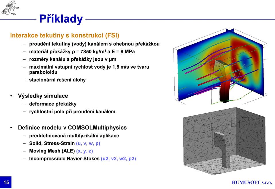 úlohy Výsledky simulace deformace překážky rychlostní pole při proudění kanálem Definice modelu v COMSOLMultiphysics předdefinovaná