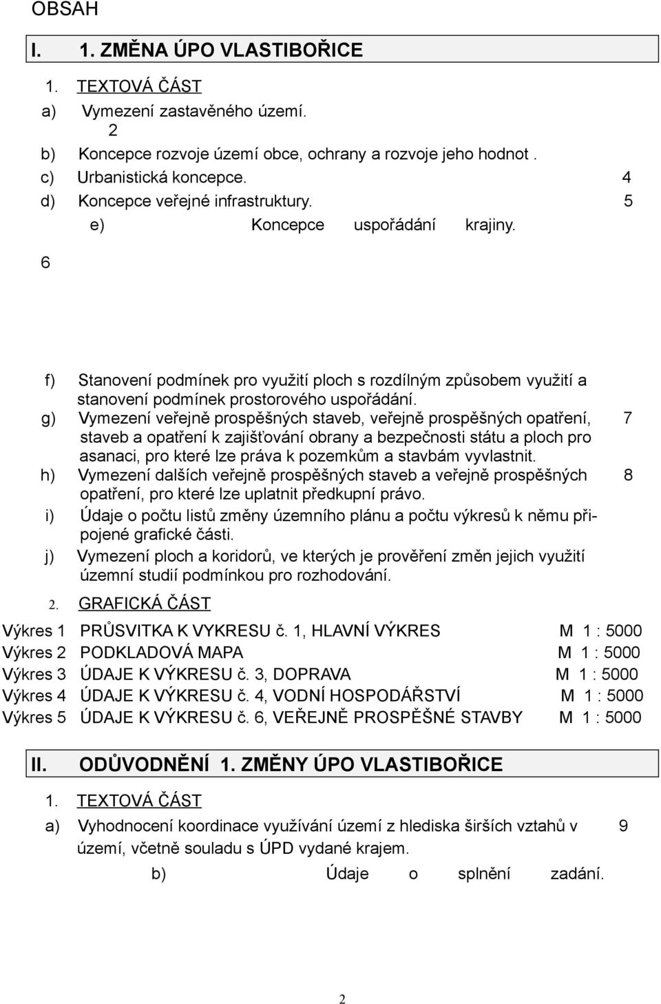 g) Vymezení veřejně prospěšných staveb, veřejně prospěšných opatření, 7 staveb a opatření k zajišťování obrany a bezpečnosti státu a ploch pro asanaci, pro které lze práva k pozemkům a stavbám