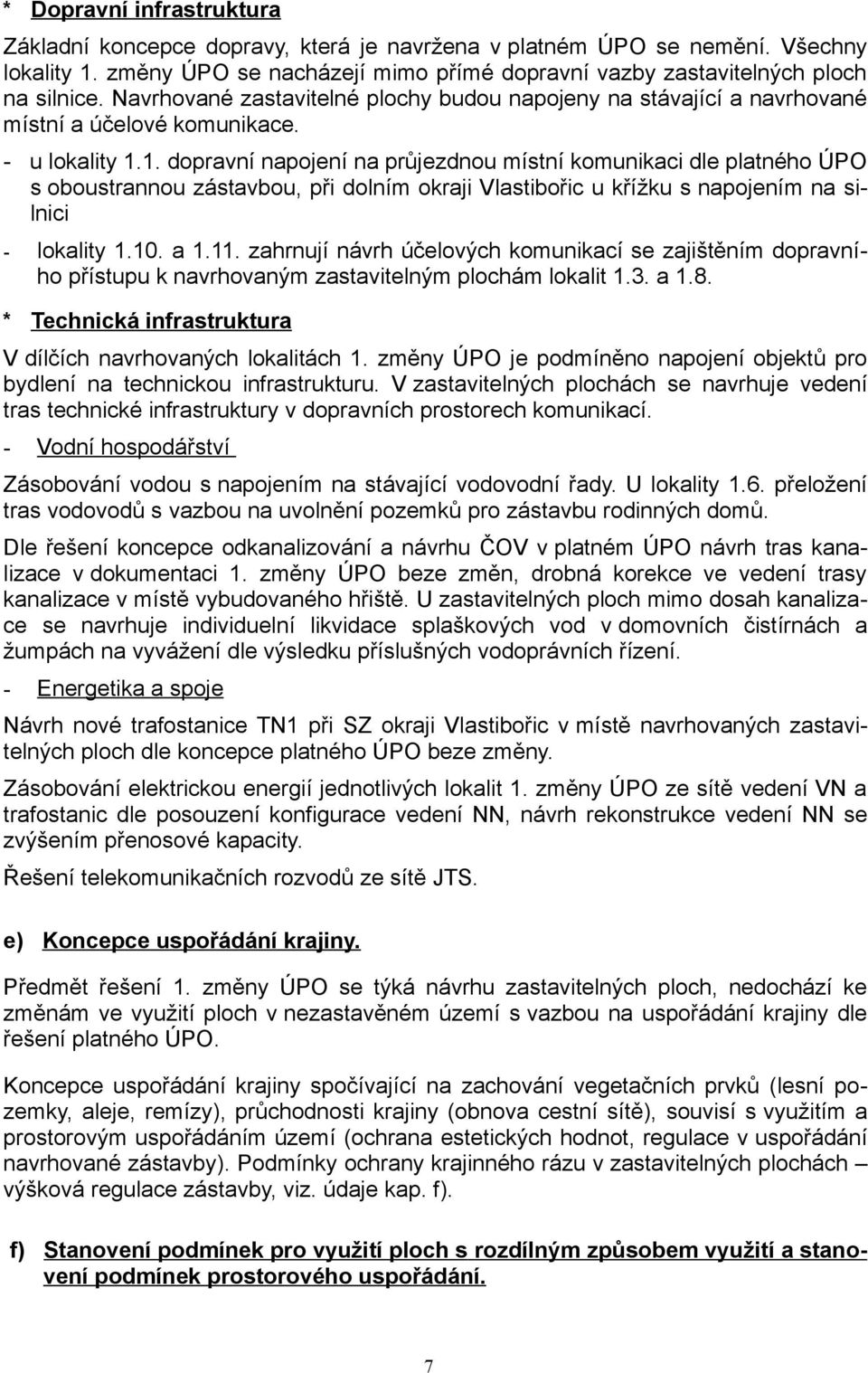 1. dopravní napojení na průjezdnou místní komunikaci dle platného ÚPO s oboustrannou zástavbou, při dolním okraji Vlastibořic u křížku s napojením na silnici - lokality 1.10. a 1.11.