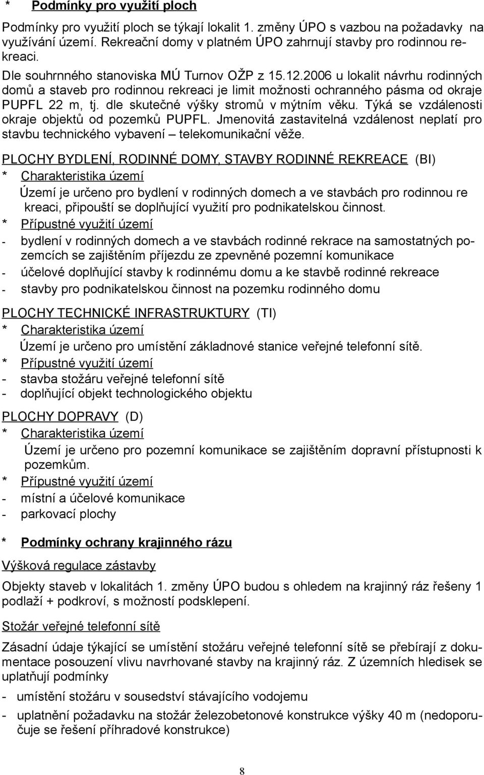 dle skutečné výšky stromů v mýtním věku. Týká se vzdálenosti okraje objektů od pozemků PUPFL. Jmenovitá zastavitelná vzdálenost neplatí pro stavbu technického vybavení telekomunikační věže.