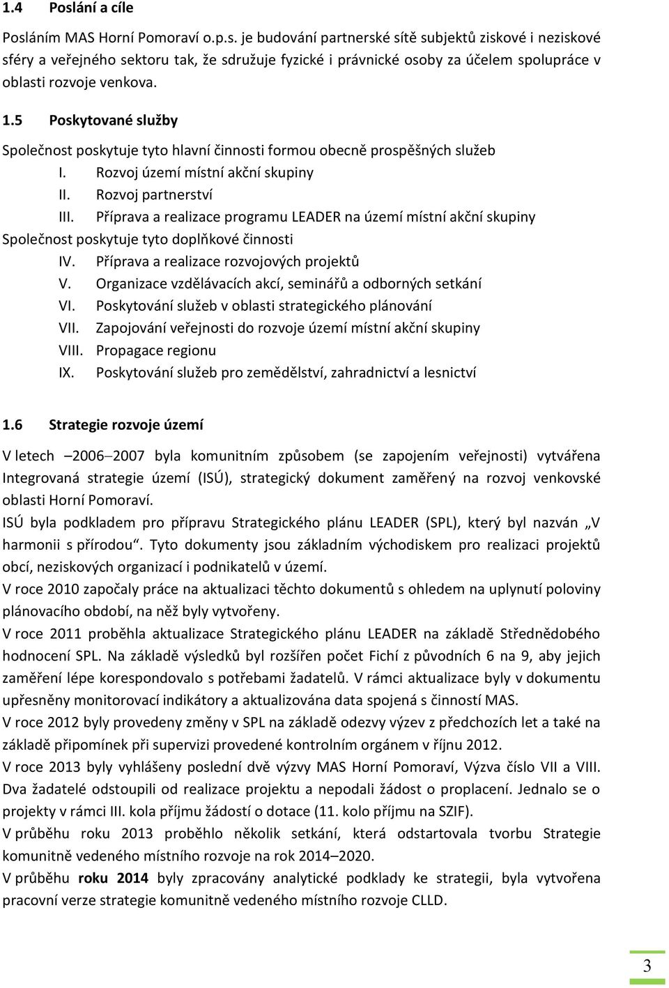 Příprava a realizace programu LEADER na území místní akční skupiny Společnost poskytuje tyto doplňkové činnosti IV. Příprava a realizace rozvojových projektů V.