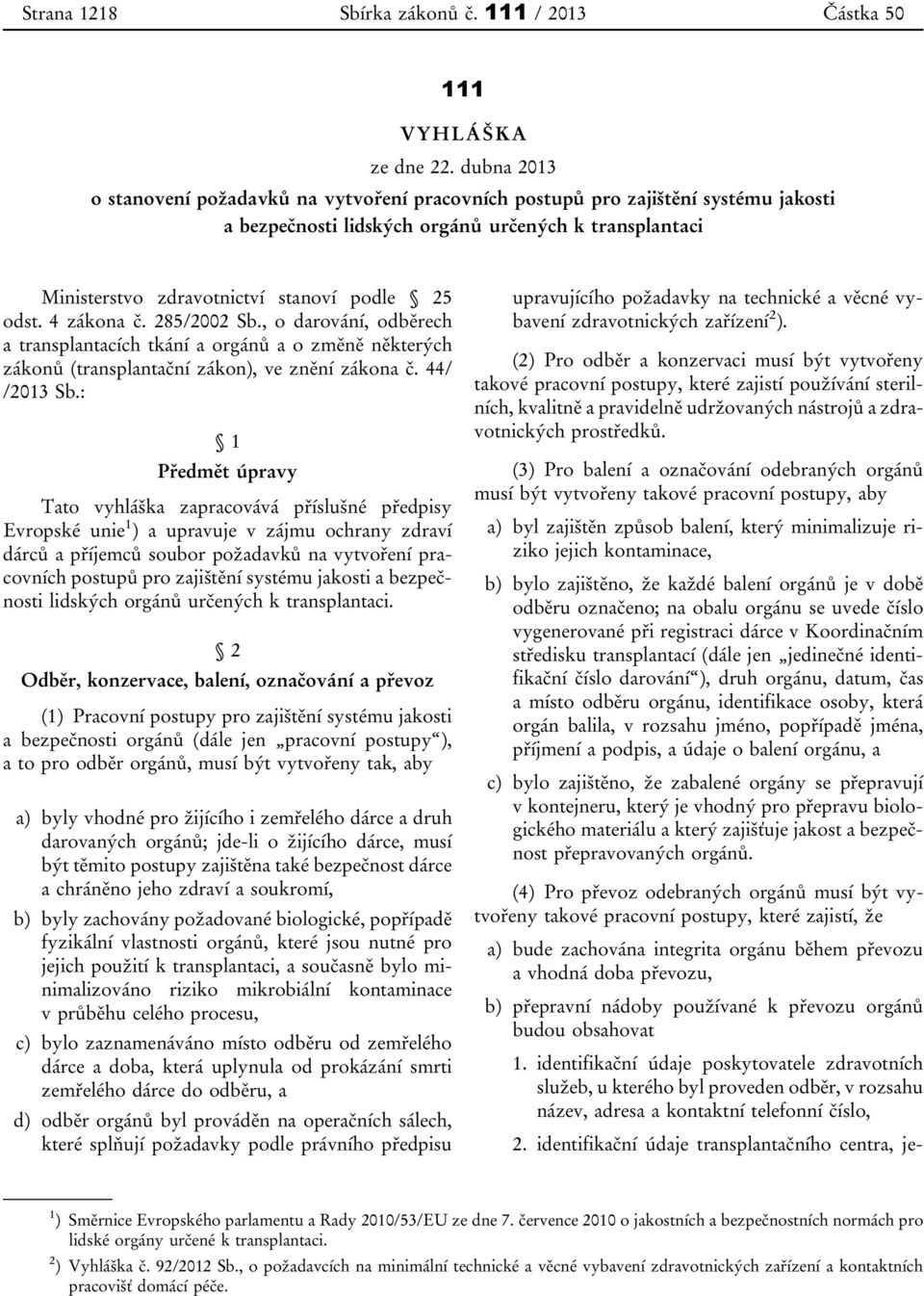 4 zákona č. 285/2002 Sb., o darování, odběrech a transplantacích tkání a orgánů a o změně některých zákonů (transplantační zákon), ve znění zákona č. 44/ /2013 Sb.