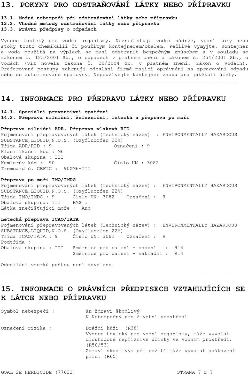 Kontejner a voda použitá na výplach se musí odstranit bezpečným způsobem a v souladu se zákonem č. 185/2001 Sb., o odpadech v platném znění a zákonem č. 254/2001 Sb., o vodách (viz novela zákona č.