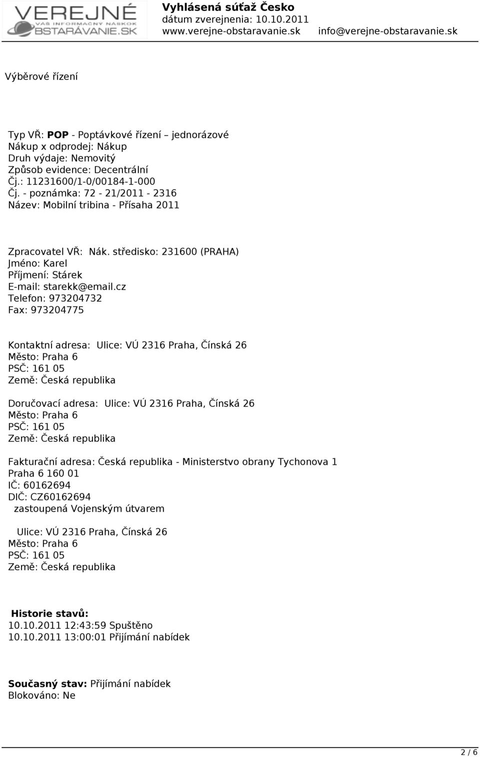 cz Telefon: 973204732 Fax: 973204775 Kontaktní adresa: Ulice: VÚ 2316 Praha, Čínská 26 Město: Praha 6 PSČ: 161 05 Země: Česká republika Doručovací adresa: Ulice: VÚ 2316 Praha, Čínská 26 Město: Praha