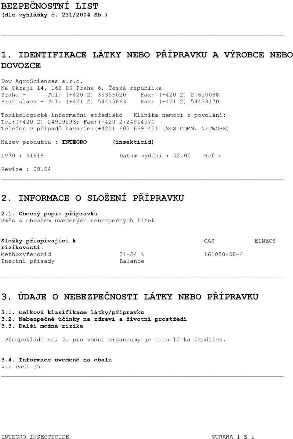 informační středisko - Klinika nemocí z povolání: Tel:(+420 2) 24919293; Fax:(+420 2)24914570 Telefon v případě havárie:(+420) 602 669 421 (SGS COMM.