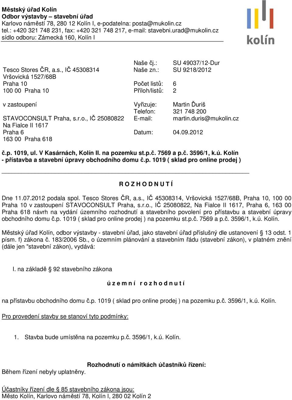 : SU 49037/12-Dur Naše zn.: SU 9218/2012 Počet listů: 6 Příloh/listů: 2 Vyřizuje: Martin Ďuriš Telefon: 321 748 200 E-mail: martin.duris@mukolin.cz Datum: 04.09.2012 č.p. 1019, ul.