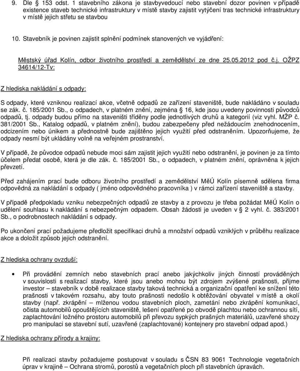 střetu se stavbou 10. Stavebník je povinen zajistit splnění podmínek stanovených ve vyjádření: Městský úřad Kolín, odbor životního prostředí a zemědělství ze dne 25.05.2012 pod č.j. OŽPZ 34614/12-Tv: Z hlediska nakládání s odpady: S odpady, které vzniknou realizací akce, včetně odpadů ze zařízení staveniště, bude nakládáno v souladu se zák.