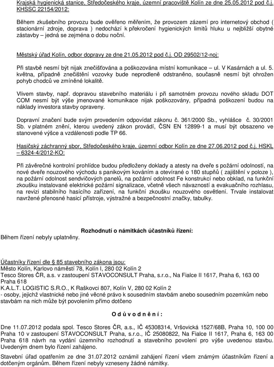 2012 pod č.j. OD 29502/12-noj: Při stavbě nesmí být nijak znečišťována a poškozována místní komunikace ul. V Kasárnách a ul. 5.