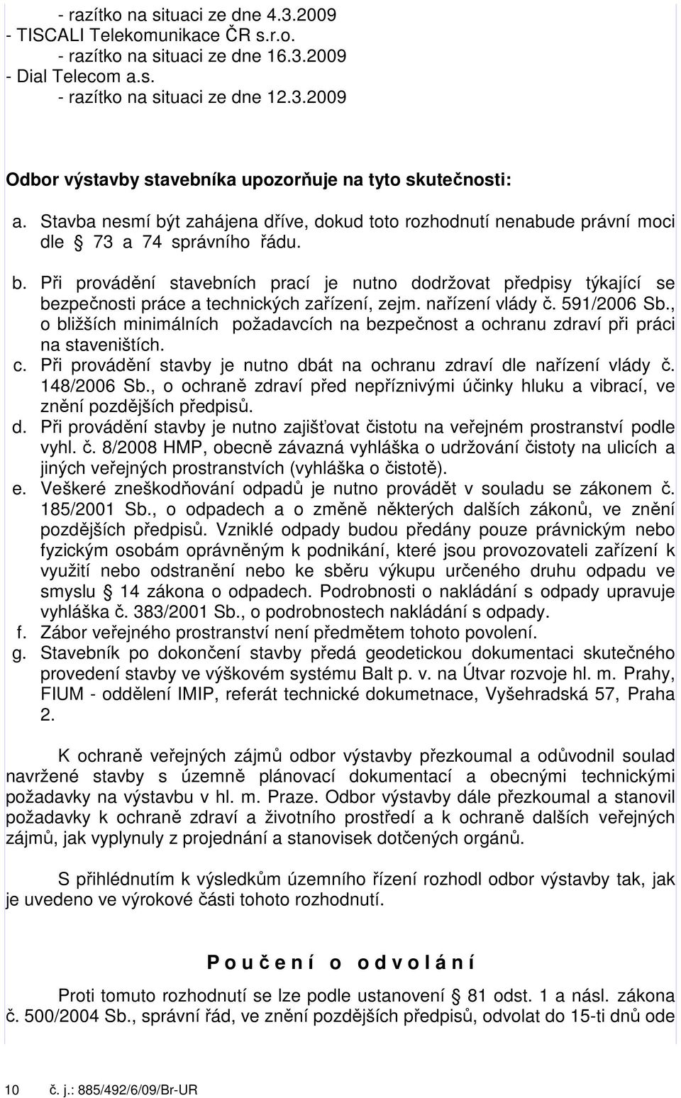 Při provádění stavebních prací je nutno dodržovat předpisy týkající se bezpečnosti práce a technických zařízení, zejm. nařízení vlády č. 591/2006 Sb.