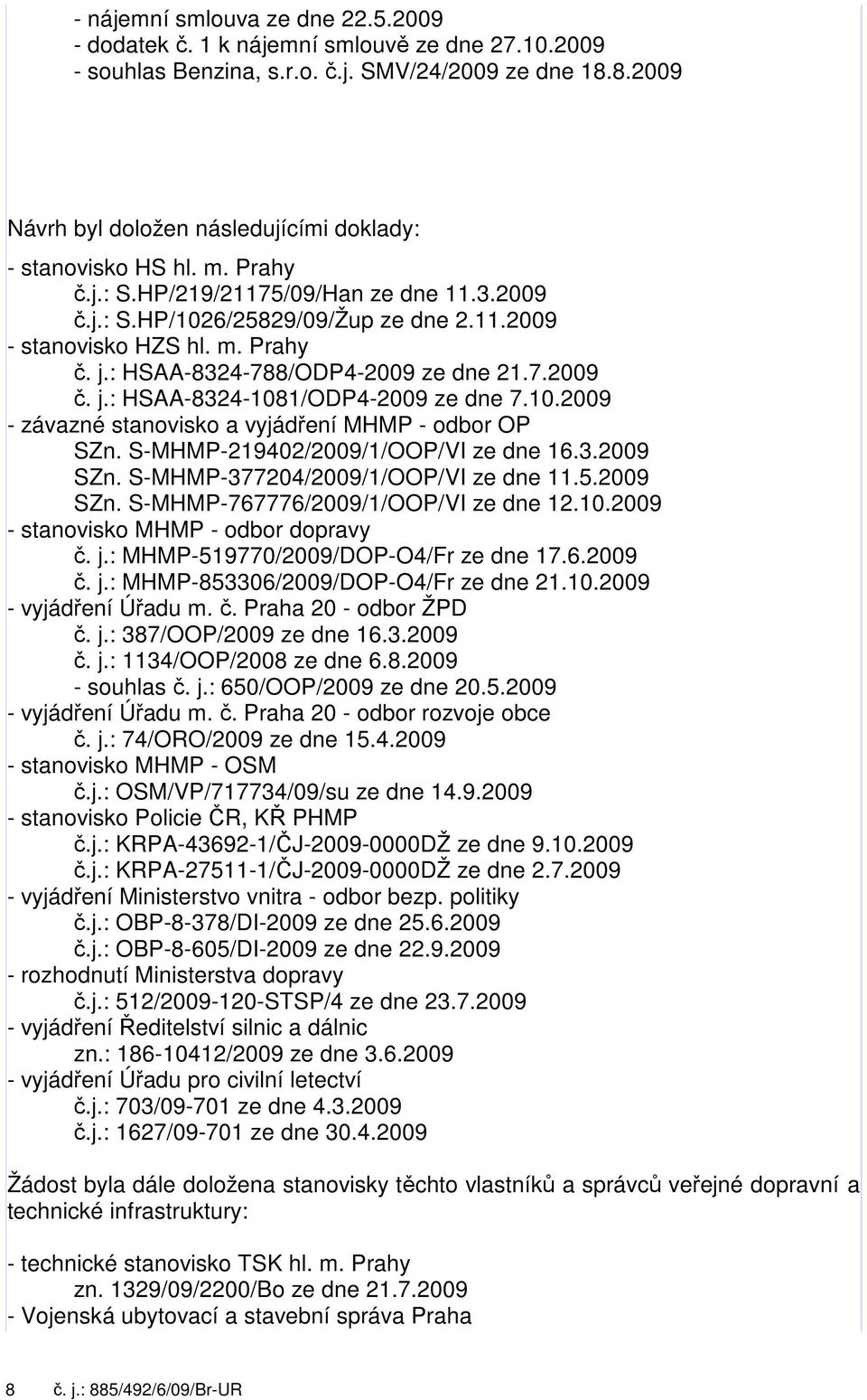 : HSAA-8324-788/ODP4-2009 ze dne 21.7.2009 č. j.: HSAA-8324-1081/ODP4-2009 ze dne 7.10.2009 - závazné stanovisko a vyjádření MHMP - odbor OP SZn. S-MHMP-219402/2009/1/OOP/VI ze dne 16.3.2009 SZn.