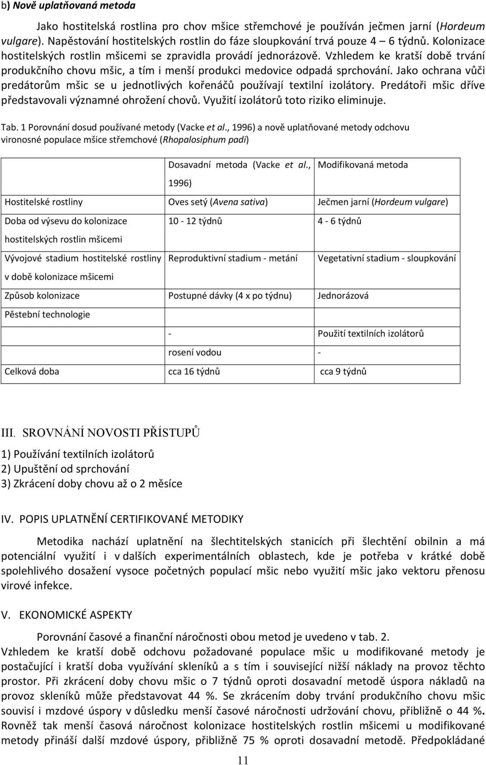 Jako ochrana vůči predátorům mšic se u jednotlivých kořenáčů používají textilní izolátory. Predátoři mšic dříve představovali významné ohrožení chovů. Využití izolátorů toto riziko eliminuje. Tab.