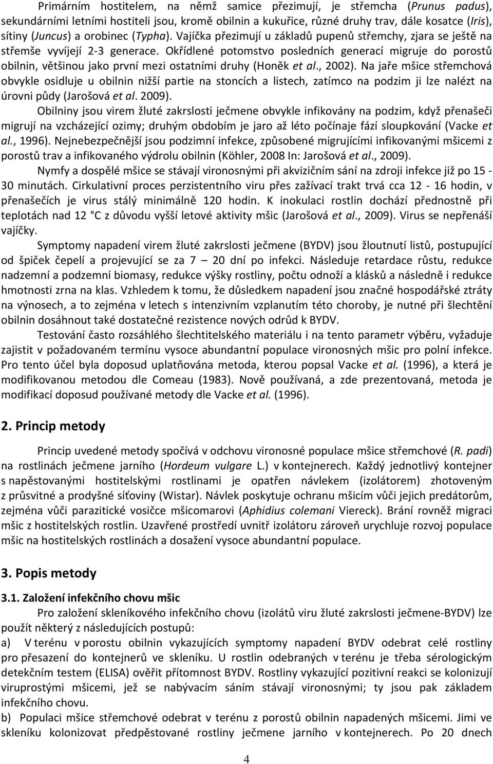 Okřídlené potomstvo posledních generací migruje do porostů obilnin, většinou jako první mezi ostatními druhy (Honěk et al., 2002).