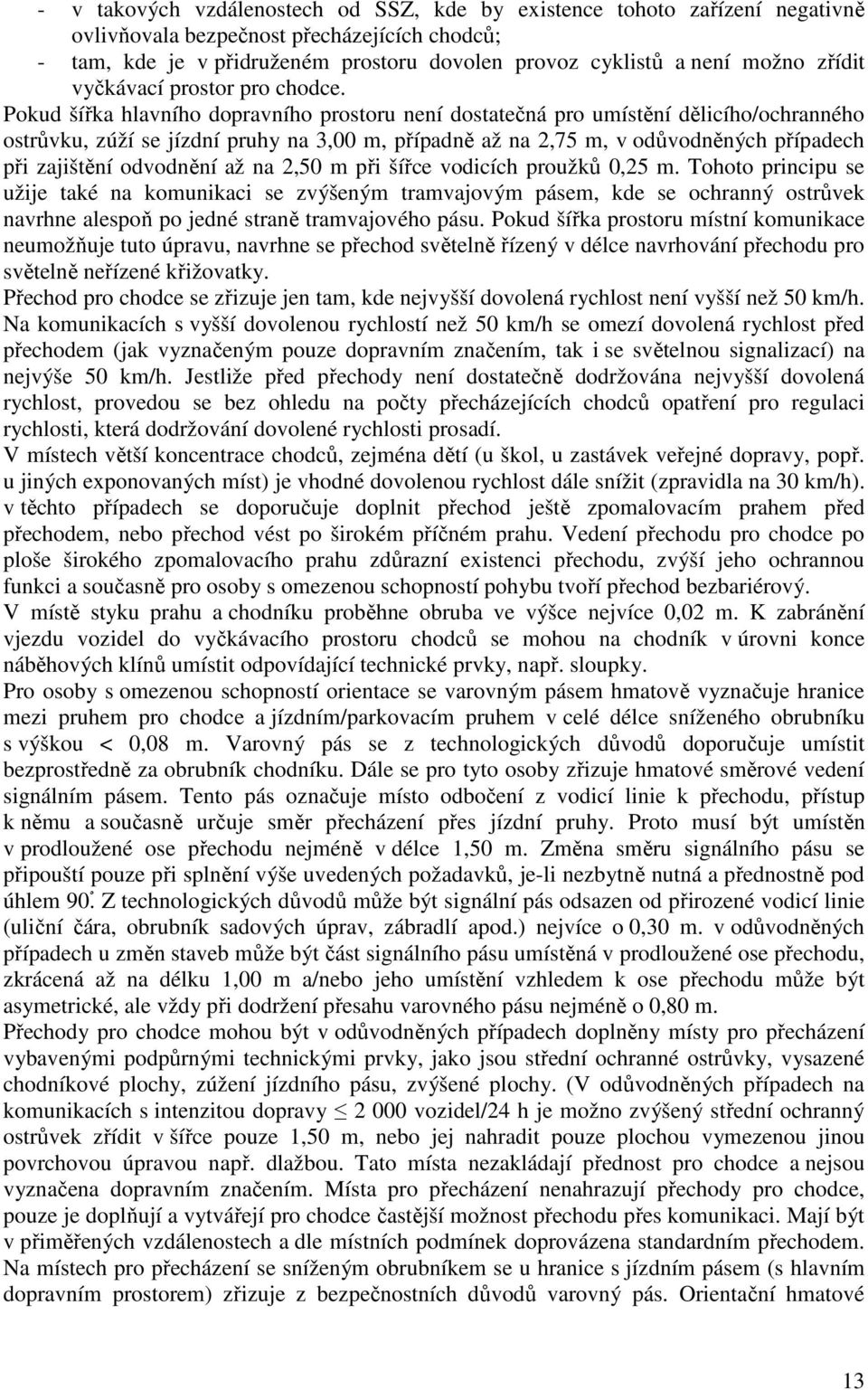 Pokud šířka hlavního dopravního prostoru není dostatečná pro umístění dělicího/ochranného ostrůvku, zúží se jízdní pruhy na 3,00 m, případně až na 2,75 m, v odůvodněných případech při zajištění