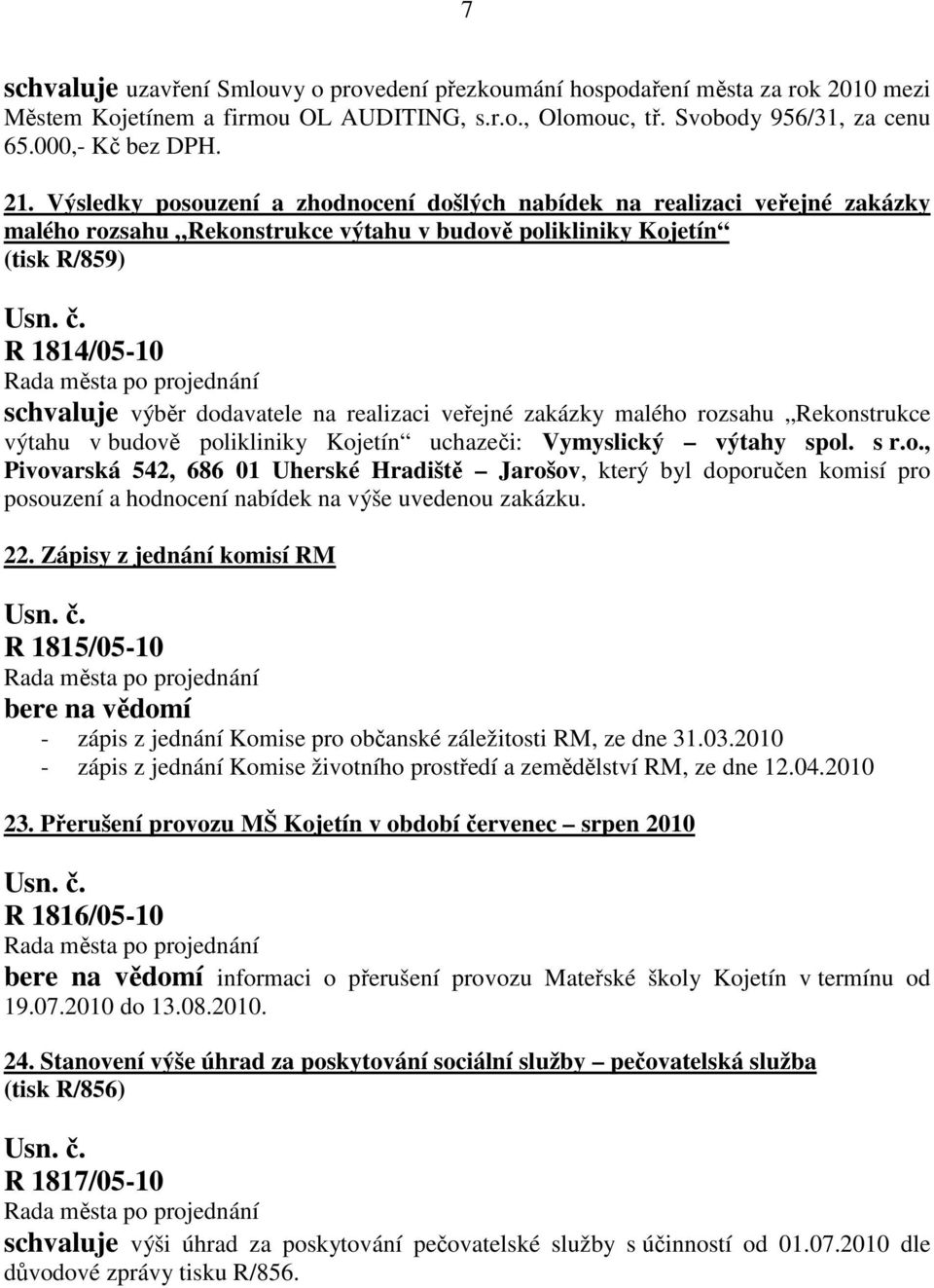 realizaci veřejné zakázky malého rozsahu Rekonstrukce výtahu v budově polikliniky Kojetín uchazeči: Vymyslický výtahy spol. s r.o., Pivovarská 542, 686 01 Uherské Hradiště Jarošov, který byl doporučen komisí pro posouzení a hodnocení nabídek na výše uvedenou zakázku.