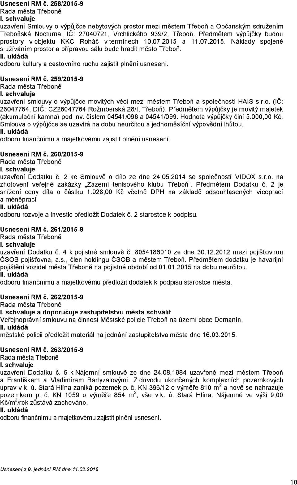 odboru kultury a cestovního ruchu zajistit plnění usnesení. 259/2015-9 uzavření smlouvy o výpůjčce movitých věcí mezi městem Třeboň a společností HAIS s.r.o. (IČ: 26047764, DIČ: CZ26047764 Rožmberská 28/I, Třeboň).